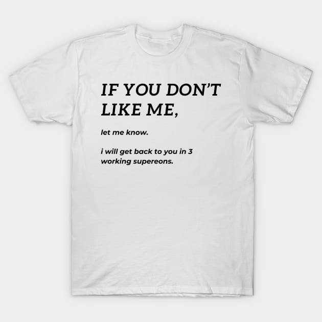 If you don't like me, let me know. I will get back to you in 3 working supereons. T-Shirt by BlueMagpie_Art